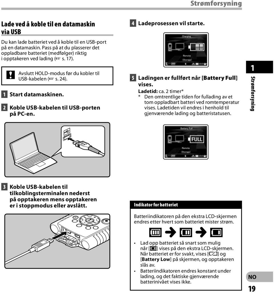 2 Koble USB-kabelen til USB-porten på PC-en. 4 Ladeprosessen vil starte.. 5 Ladingen er fullført når [Battery Full] vises. Ladetid: ca.