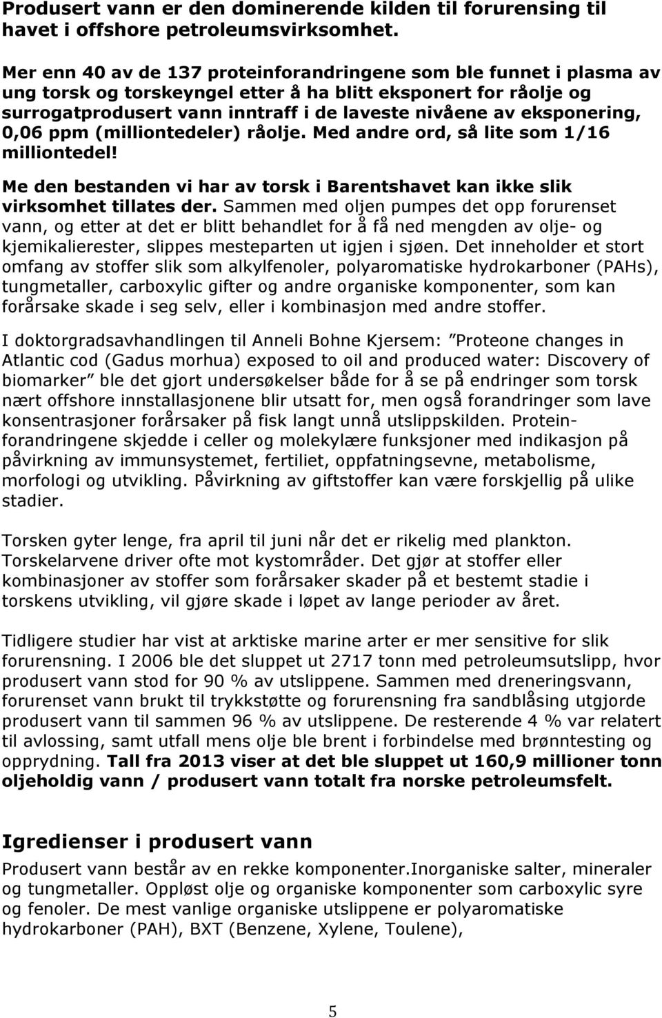 eksponering, 0,06 ppm (milliontedeler) råolje. Med andre ord, så lite som 1/16 milliontedel! Me den bestanden vi har av torsk i Barentshavet kan ikke slik virksomhet tillates der.