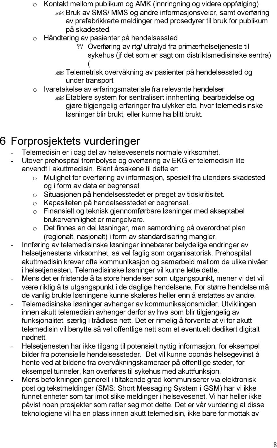 ? Overføring av rtg/ ultralyd fra primærhelsetjeneste til sykehus (jf det som er sagt om distriktsmedisinske sentra) ( Telemetrisk overvåkning av pasienter på hendelsessted og under transport o