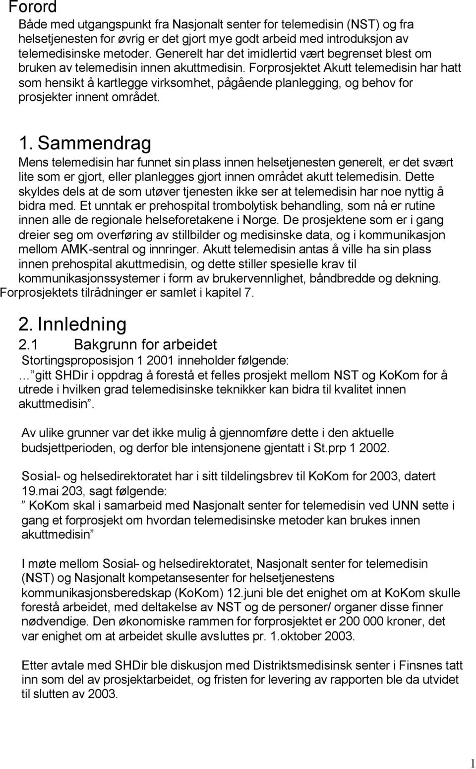 Forprosjektet Akutt telemedisin har hatt som hensikt å kartlegge virksomhet, pågående planlegging, og behov for prosjekter innent området. 1.