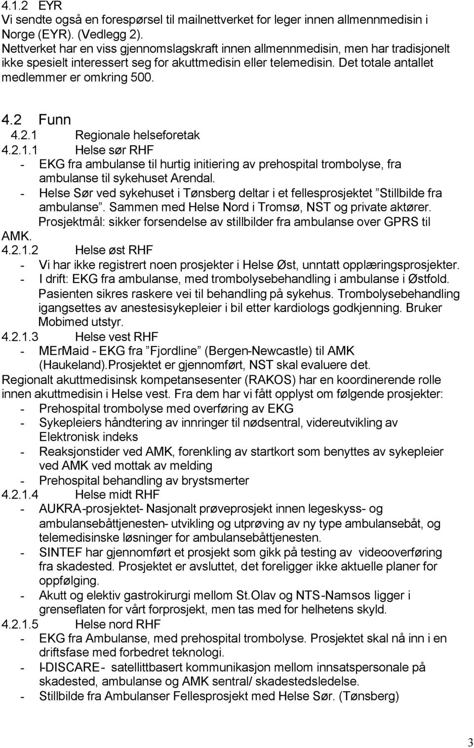 2 Funn 4.2.1 Regionale helseforetak 4.2.1.1 Helse sør RHF - EKG fra ambulanse til hurtig initiering av prehospital trombolyse, fra ambulanse til sykehuset Arendal.