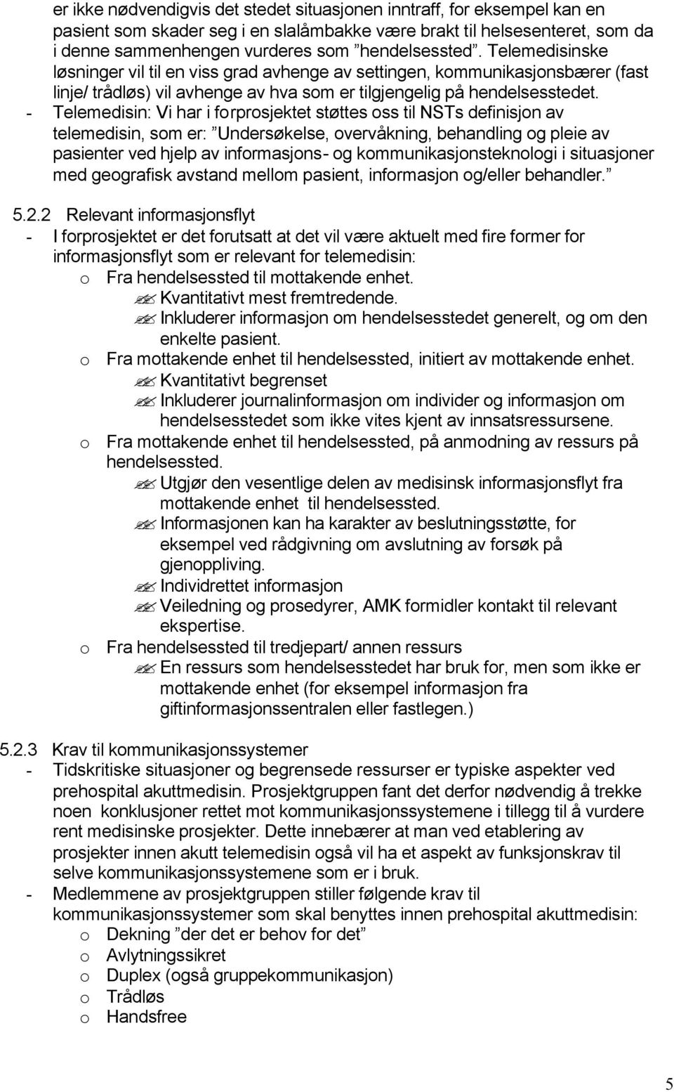 - Telemedisin: Vi har i forprosjektet støttes oss til NSTs definisjon av telemedisin, som er: Undersøkelse, overvåkning, behandling og pleie av pasienter ved hjelp av informasjons- og