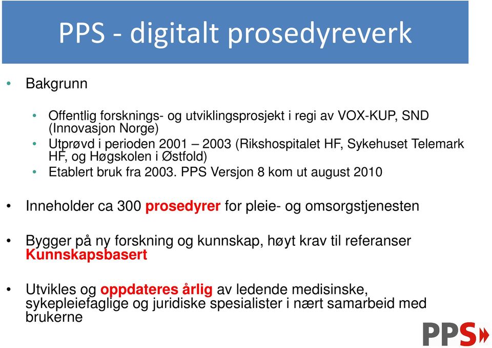 PPS Versjon 8 kom ut august 2010 Inneholder ca 300 prosedyrer for pleie- og omsorgstjenesten Bygger på ny forskning og kunnskap, høyt