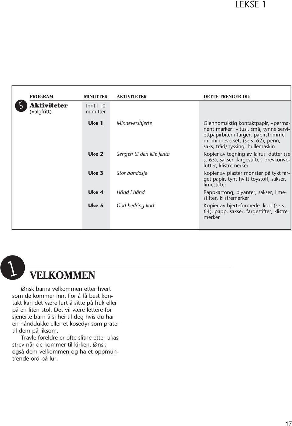 63), sakser, fargestifter, brevkonvolutter, klistremerker Uke 3 Stor bandasje Kopier av plaster mønster på tykt farget papir, tynt hvitt tøystoff, sakser, limestifter Uke 4 Hånd i hånd Pappkartong,