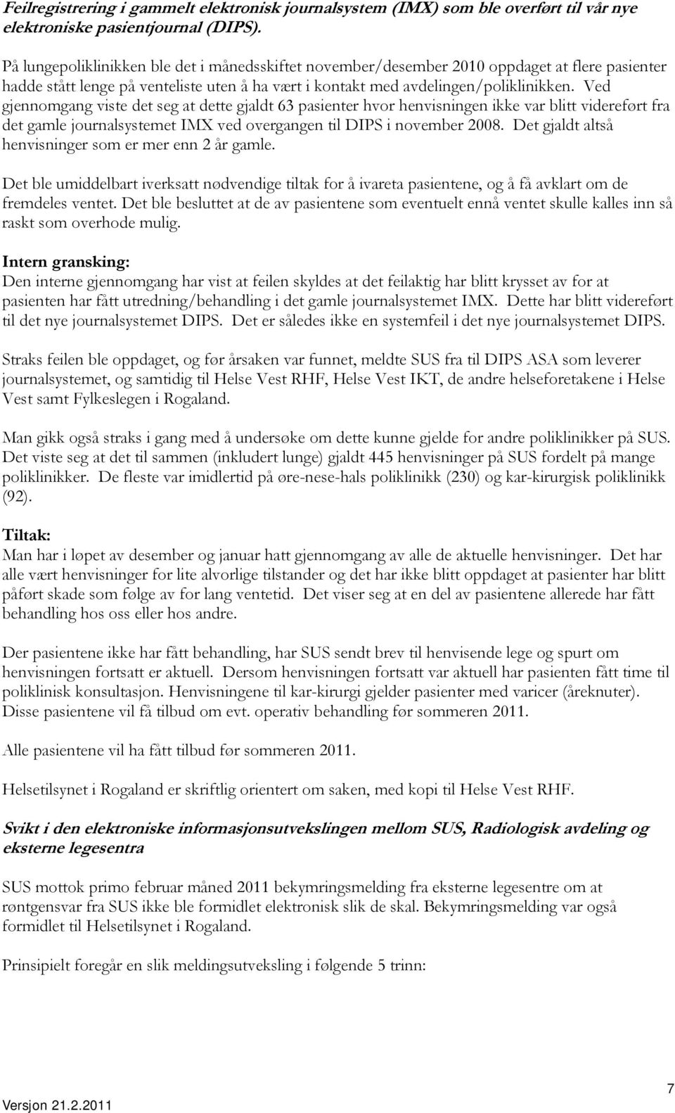 Ved gjennomgang viste det seg at dette gjaldt 63 pasienter hvor henvisningen ikke var blitt videreført fra det gamle journalsystemet IMX ved overgangen til DIPS i november 2008.