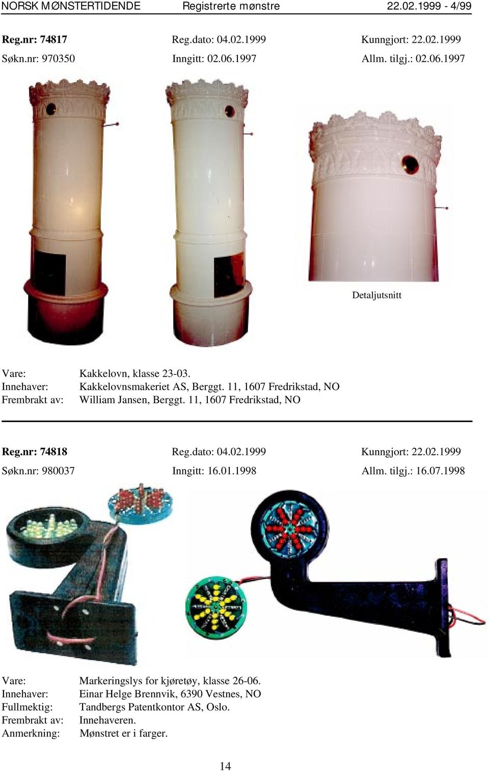 dato: 04.02.1999 Kunngjort: 22.02.1999 Søkn.nr: 980037 Inngitt: 16.01.1998 Allm. tilgj.: 16.07.1998 Vare: Markeringslys for kjøretøy, klasse 26-06.