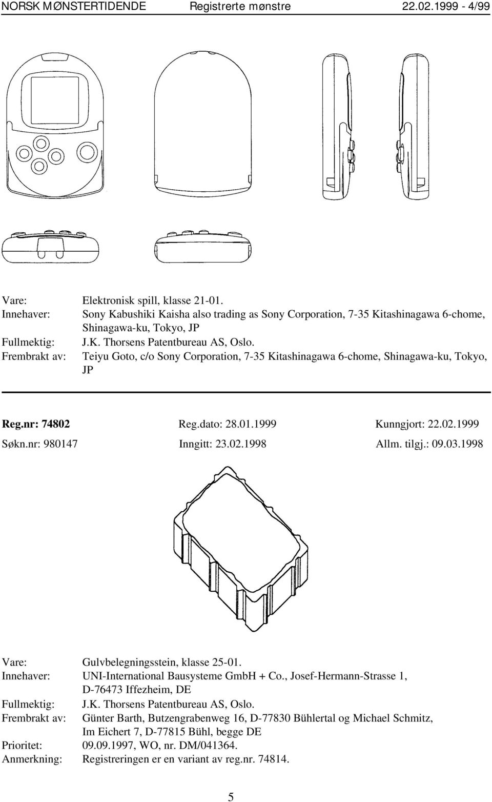 tilgj.: 09.03.1998 Vare: Gulvbelegningsstein, klasse 25-01. Innehaver: UNI-International Bausysteme GmbH + Co., Josef-Hermann-Strasse 1, D-76473 Iffezheim, DE Fullmektig: J.K.