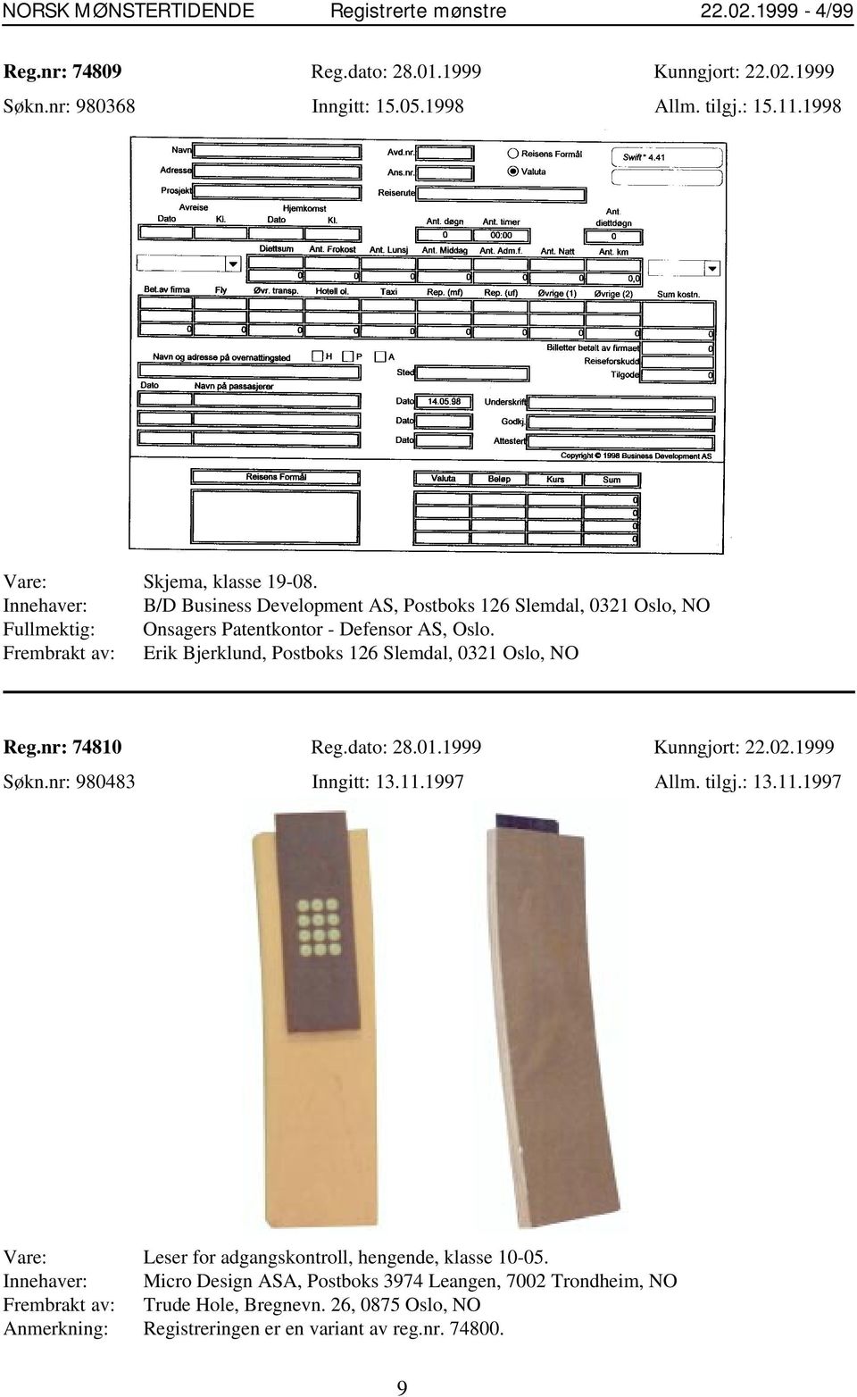 Frembrakt av: Erik Bjerklund, Postboks 126 Slemdal, 0321 Oslo, NO Reg.nr: 74810 Reg.dato: 28.01.1999 Kunngjort: 22.02.1999 Søkn.nr: 980483 Inngitt: 13.11.