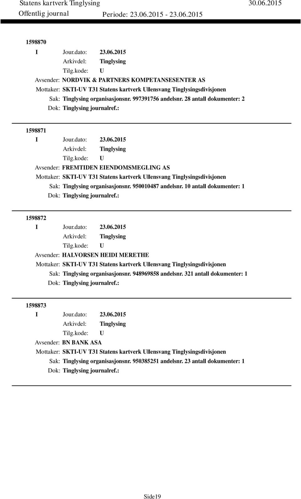 10 antall dokumenter: 1 Dok: journalref.: 1598872 Avsender: HALVORSEN HEIDI MERETHE Mottaker: SKTI-V T31 Statens kartverk llensvang sdivisjonen Sak: organisasjonsnr. 948969858 andelsnr.