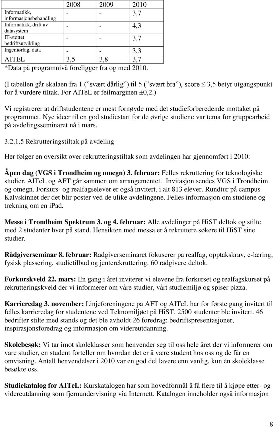 ) Vi registrerer at driftstudentene er mest fornøyde med det studieforberedende mottaket på programmet.