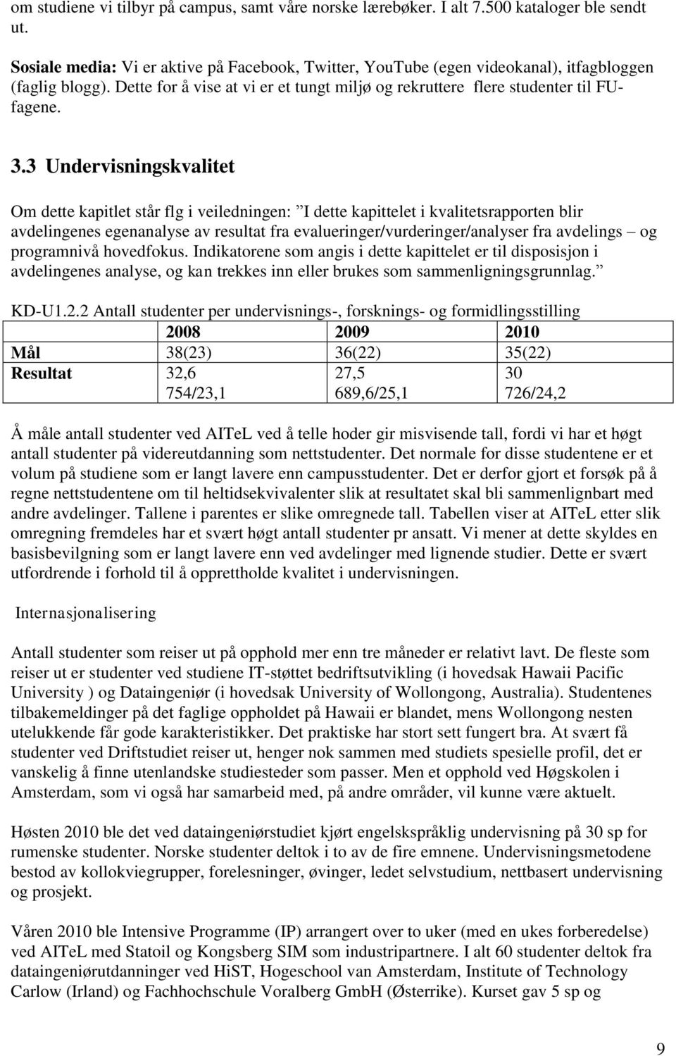 3 Undervisningskvalitet Om dette kapitlet står flg i veiledningen: I dette kapittelet i kvalitetsrapporten blir avdelingenes egenanalyse av resultat fra evalueringer/vurderinger/analyser fra