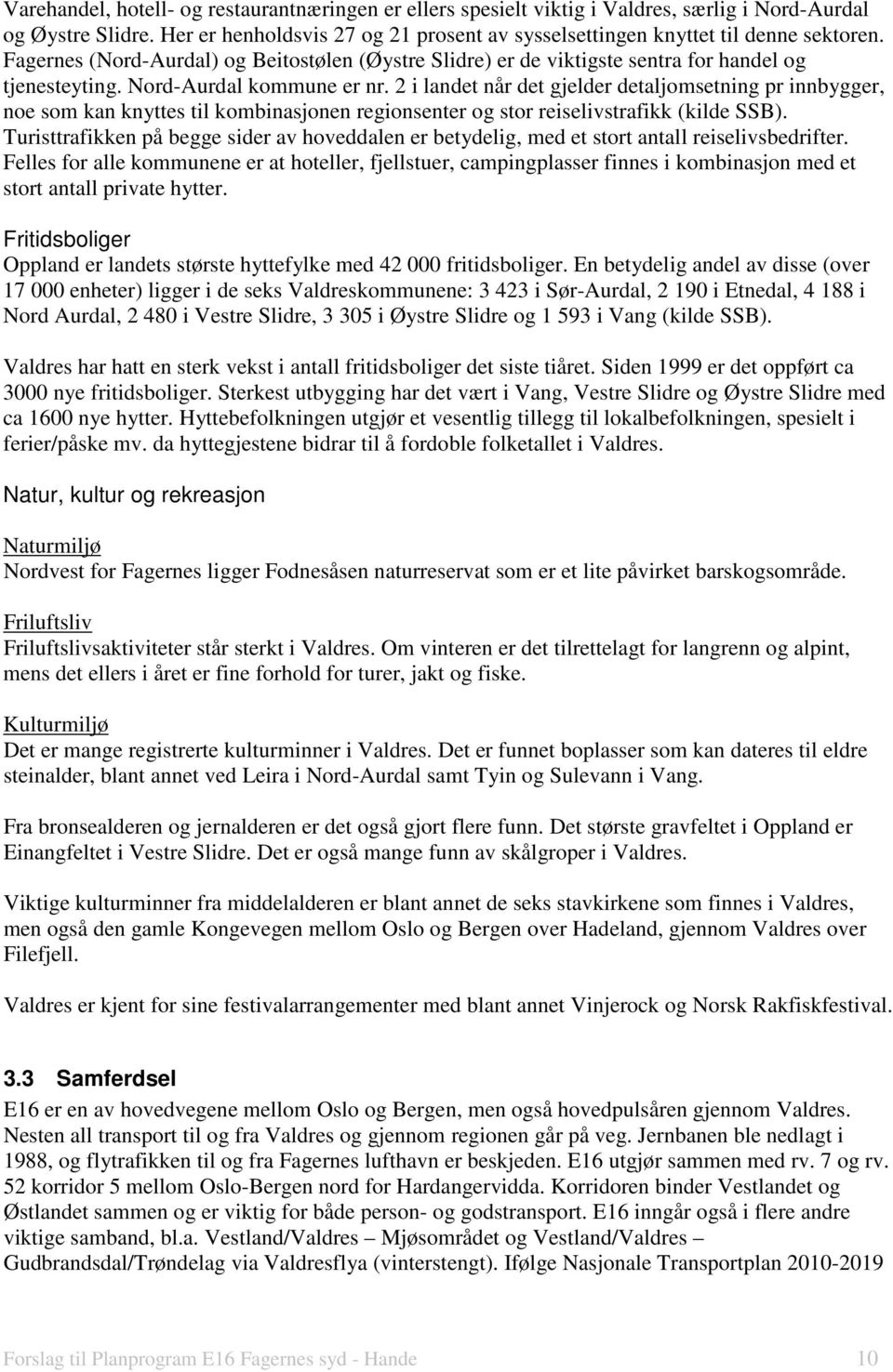 2 i landet når det gjelder detaljomsetning pr innbygger, noe som kan knyttes til kombinasjonen regionsenter og stor reiselivstrafikk (kilde SSB).