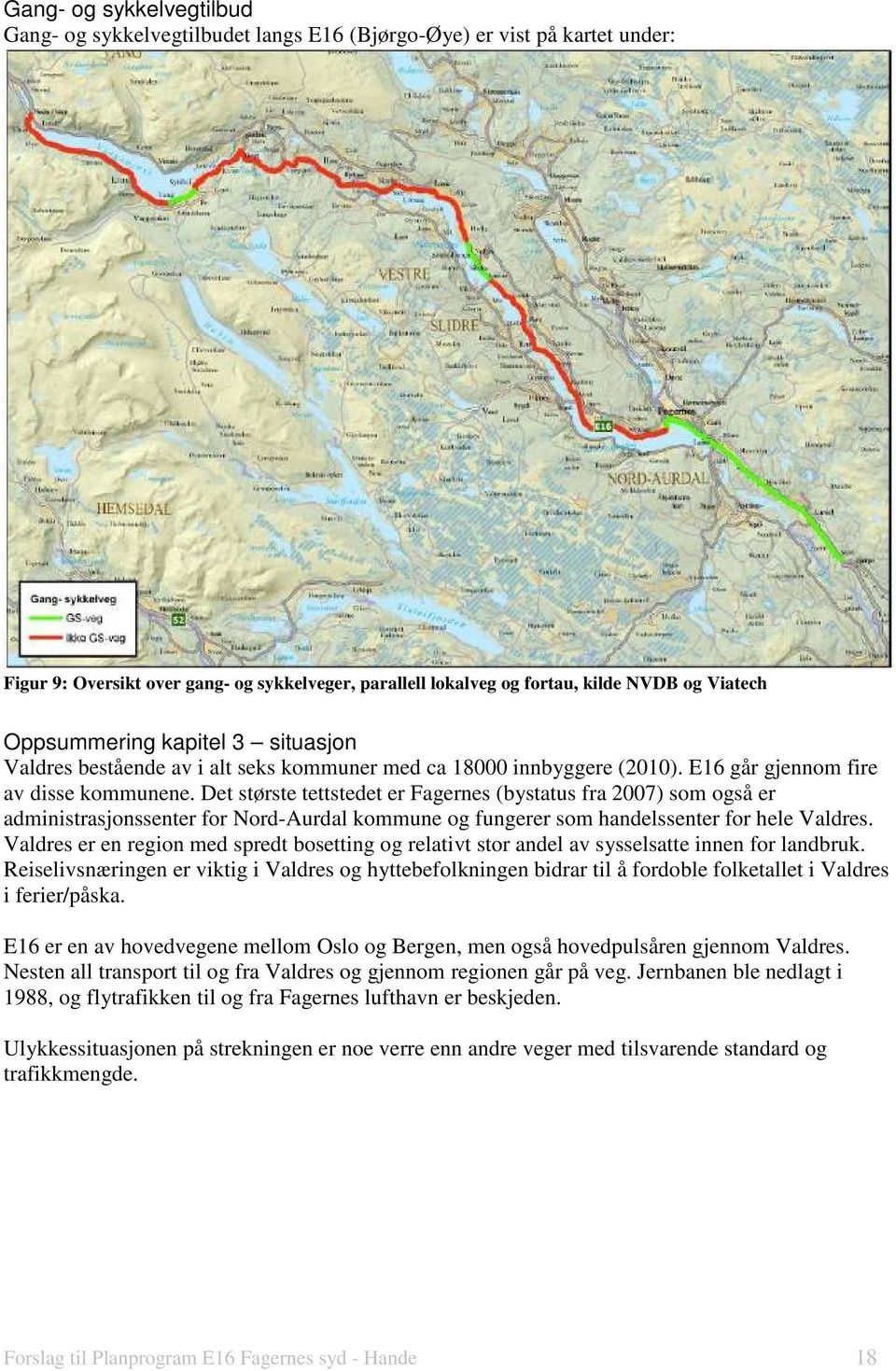 Det største tettstedet er Fagernes (bystatus fra 2007) som også er administrasjonssenter for Nord-Aurdal kommune og fungerer som handelssenter for hele Valdres.