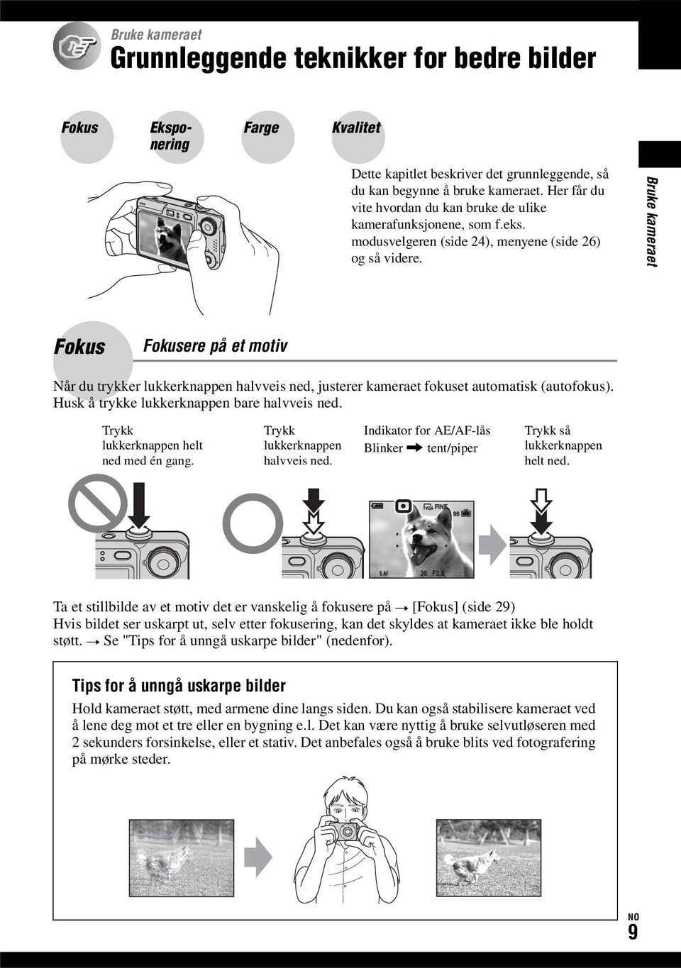 Bruke kameraet Fokus Fokusere på et motiv Når du trykker lukkerknappen halvveis ned, justerer kameraet fokuset automatisk (autofokus). Husk å trykke lukkerknappen bare halvveis ned.