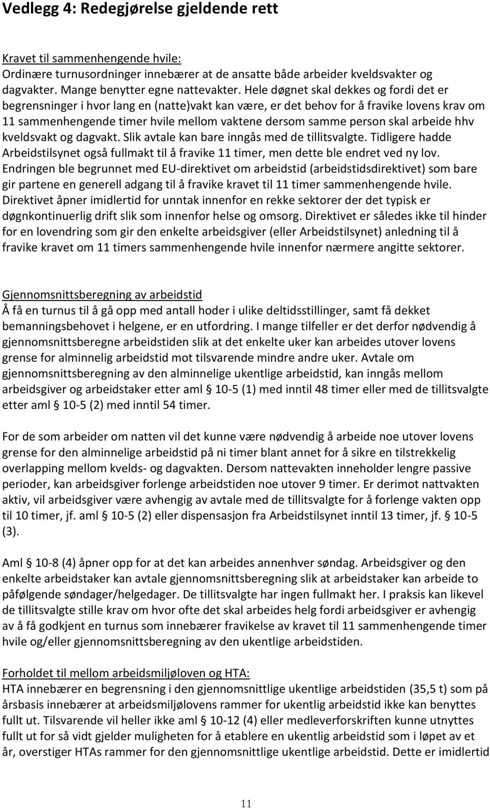 skal arbeide hhv kveldsvakt og dagvakt. Slik avtale kan bare inngås med de tillitsvalgte. Tidligere hadde Arbeidstilsynet også fullmakt til å fravike 11 timer, men dette ble endret ved ny lov.