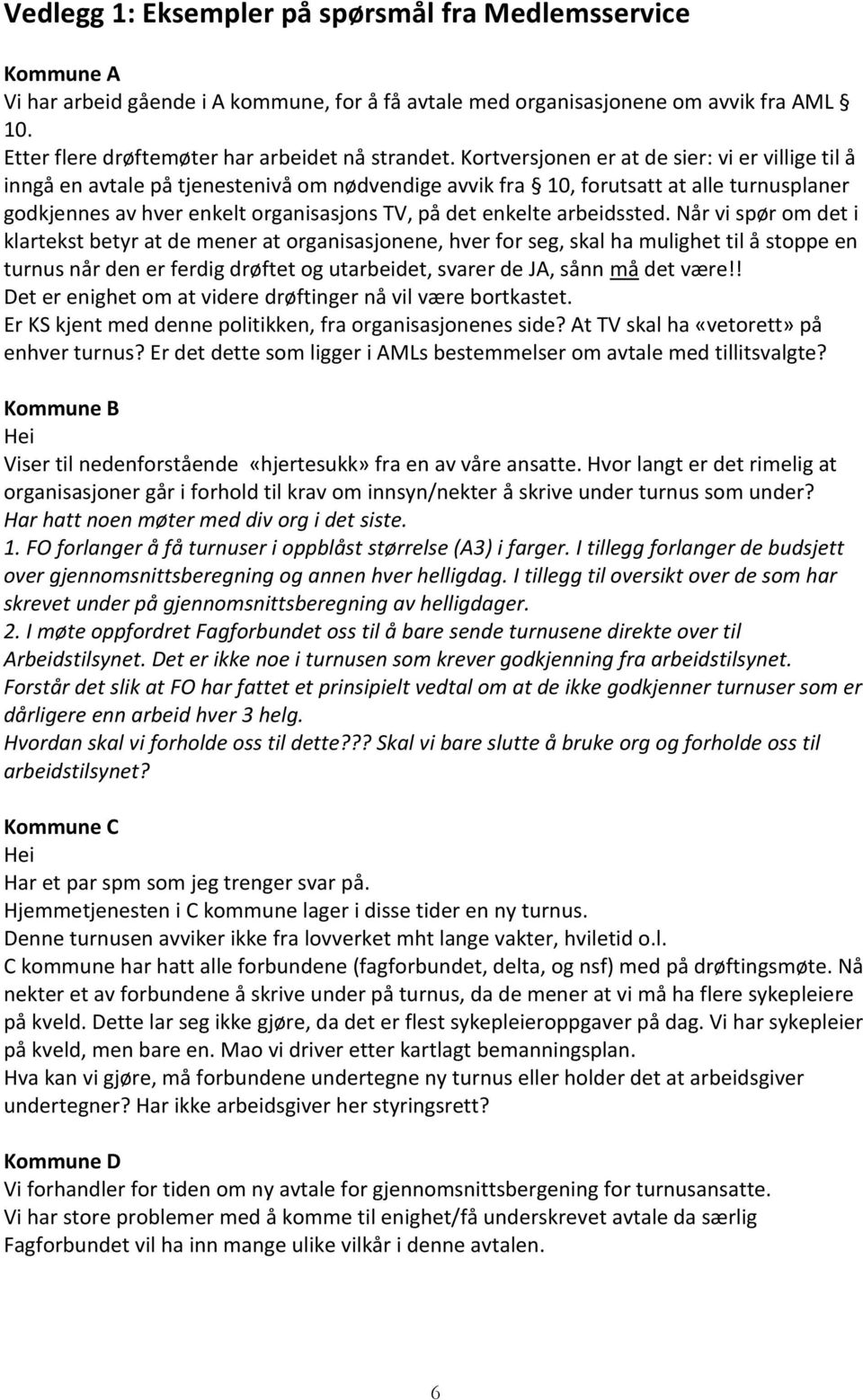 Kortversjonen er at de sier: vi er villige til å inngå en avtale på tjenestenivå om nødvendige avvik fra 10, forutsatt at alle turnusplaner godkjennes av hver enkelt organisasjons TV, på det enkelte