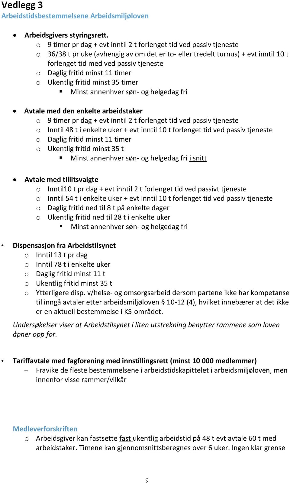 fritid minst 11 timer o Ukentlig fritid minst 35 timer Minst annenhver søn- og helgedag fri Avtale med den enkelte arbeidstaker o 9 timer pr dag + evt inntil 2 t forlenget tid ved passiv tjeneste o