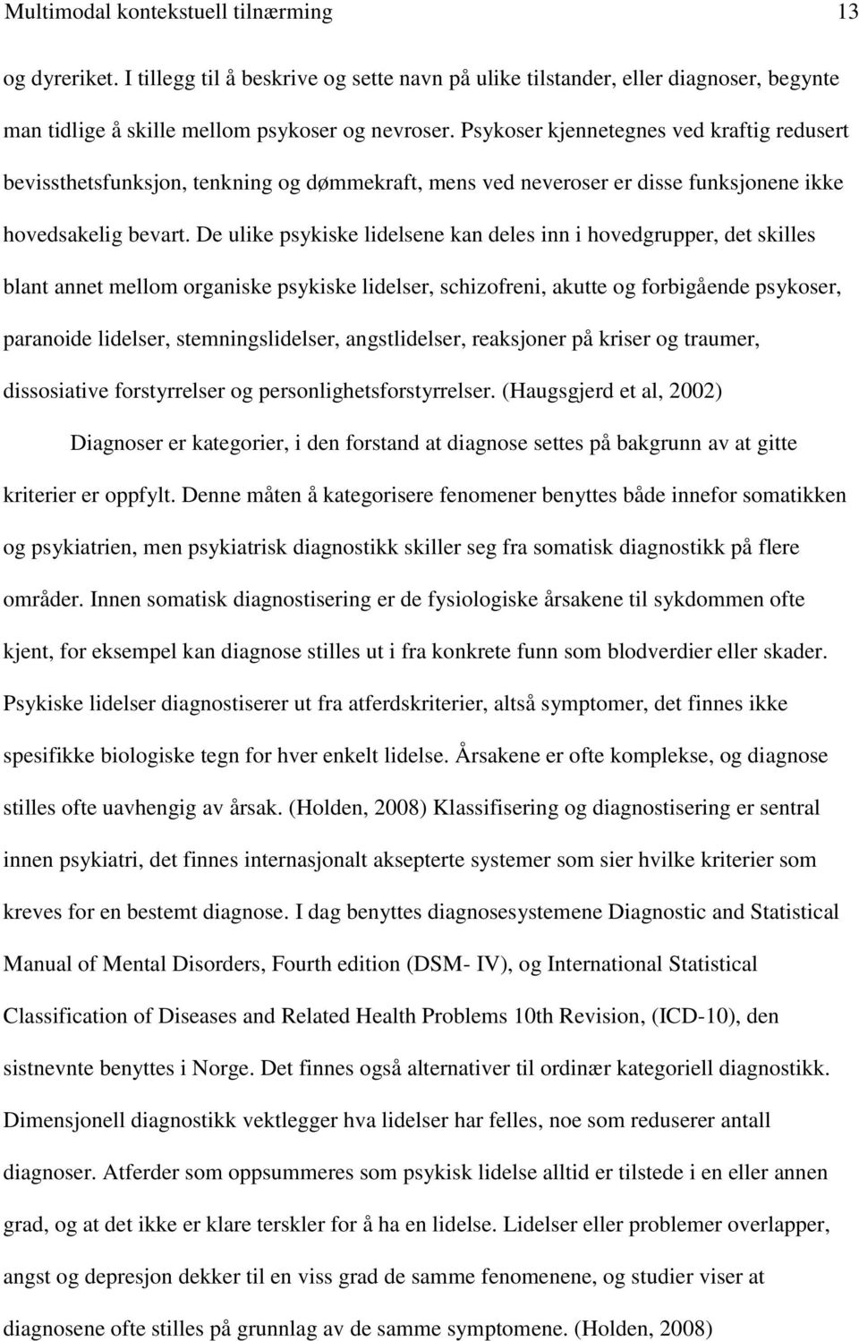 De ulike psykiske lidelsene kan deles inn i hovedgrupper, det skilles blant annet mellom organiske psykiske lidelser, schizofreni, akutte og forbigående psykoser, paranoide lidelser,