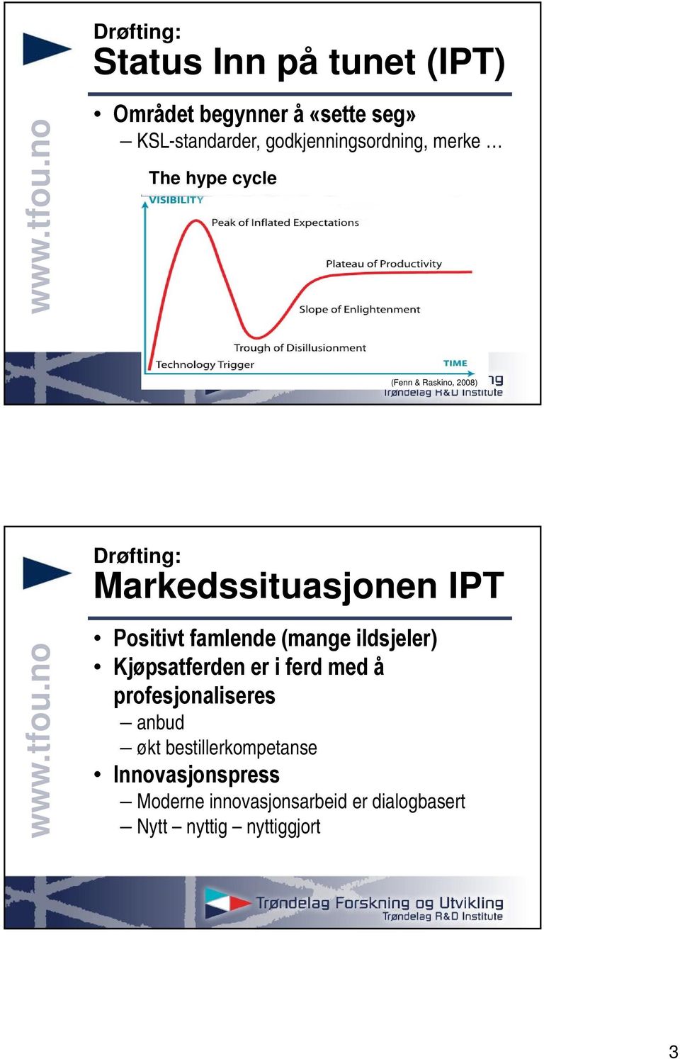 IPT Positivt famlende (mange ildsjeler) Kjøpsatferden er i ferd med å profesjonaliseres anbud