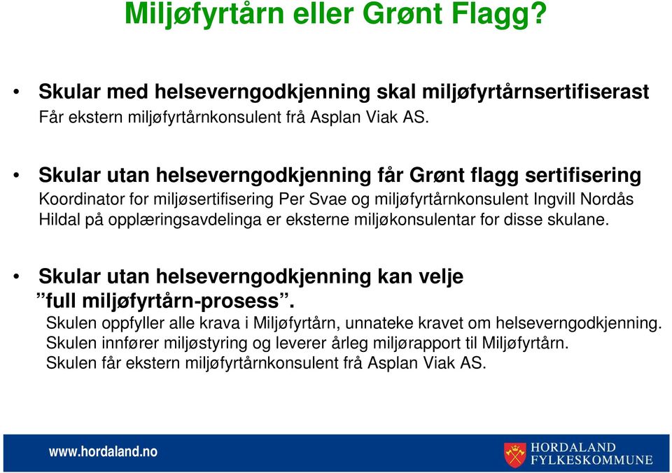 opplæringsavdelinga er eksterne miljøkonsulentar for disse skulane. Skular utan helseverngodkjenning kan velje full miljøfyrtårn prosess.