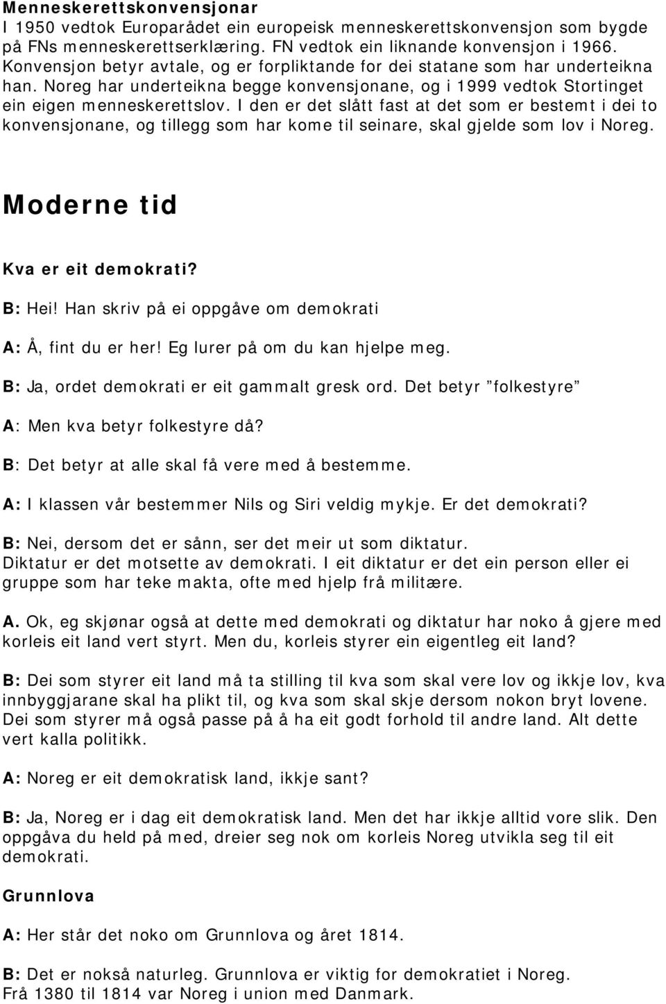 I den er det slått fast at det som er bestemt i dei to konvensjonane, og tillegg som har kome til seinare, skal gjelde som lov i Noreg. Moderne tid Kva er eit demokrati? B: Hei!