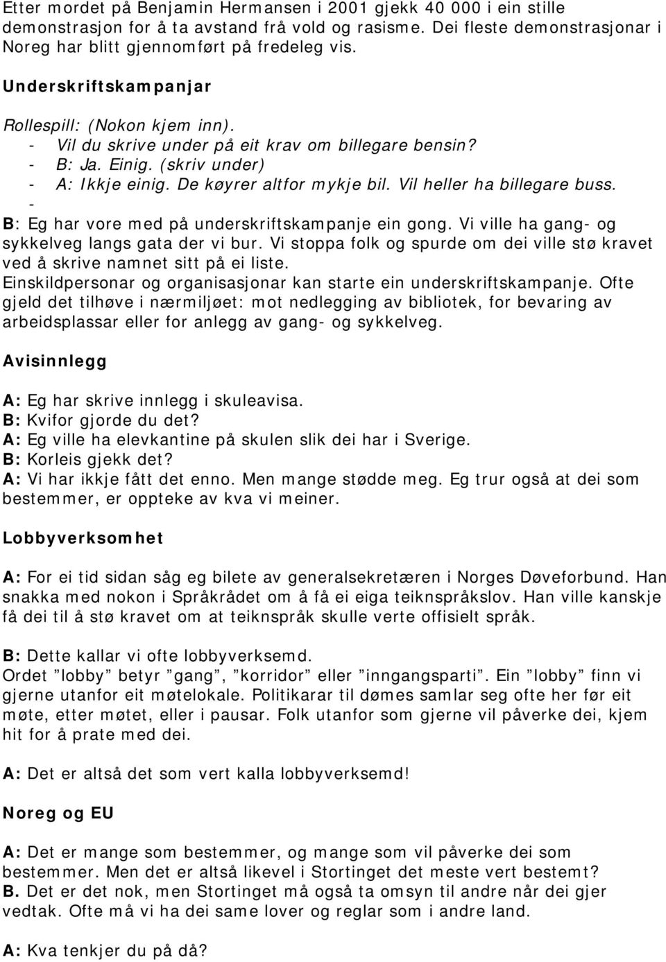 Vil heller ha billegare buss. - B: Eg har vore med på underskriftskampanje ein gong. Vi ville ha gang- og sykkelveg langs gata der vi bur.