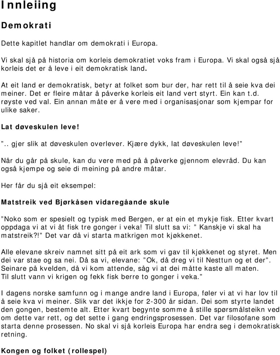 Ein annan måte er å vere med i organisasjonar som kjempar for ulike saker. Lat døveskulen leve!.. gjer slik at døveskulen overlever. Kjære dykk, lat døveskulen leve!