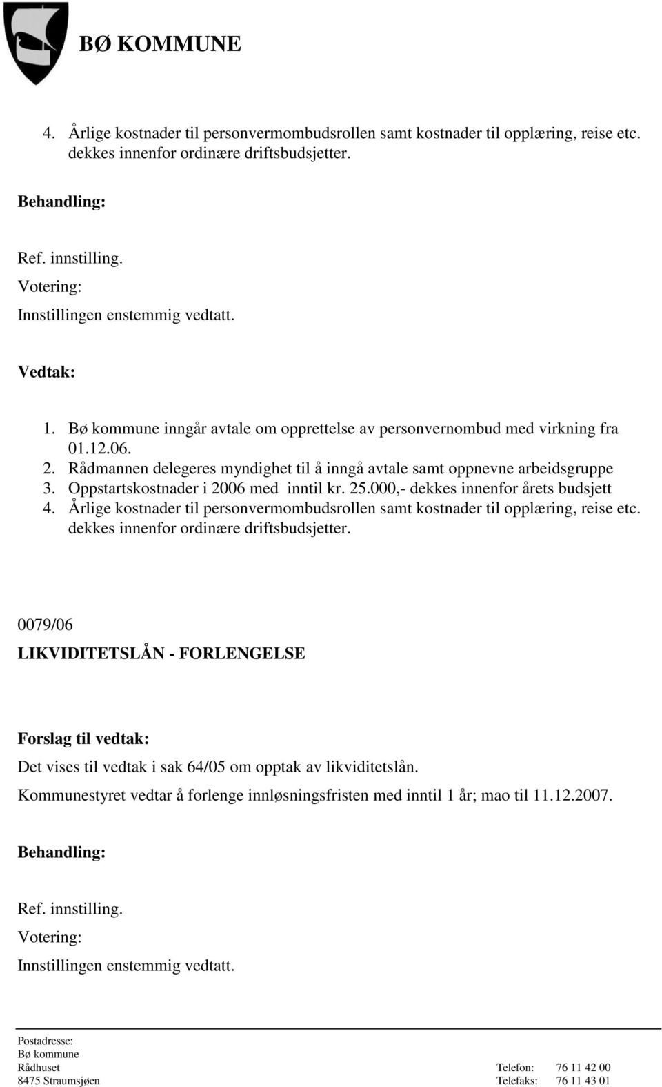 Rådmannen delegeres myndighet til å inngå avtale samt oppnevne arbeidsgruppe 3. Oppstartskostnader i 2006 med inntil kr. 25.000,- dekkes innenfor årets budsjett 4.