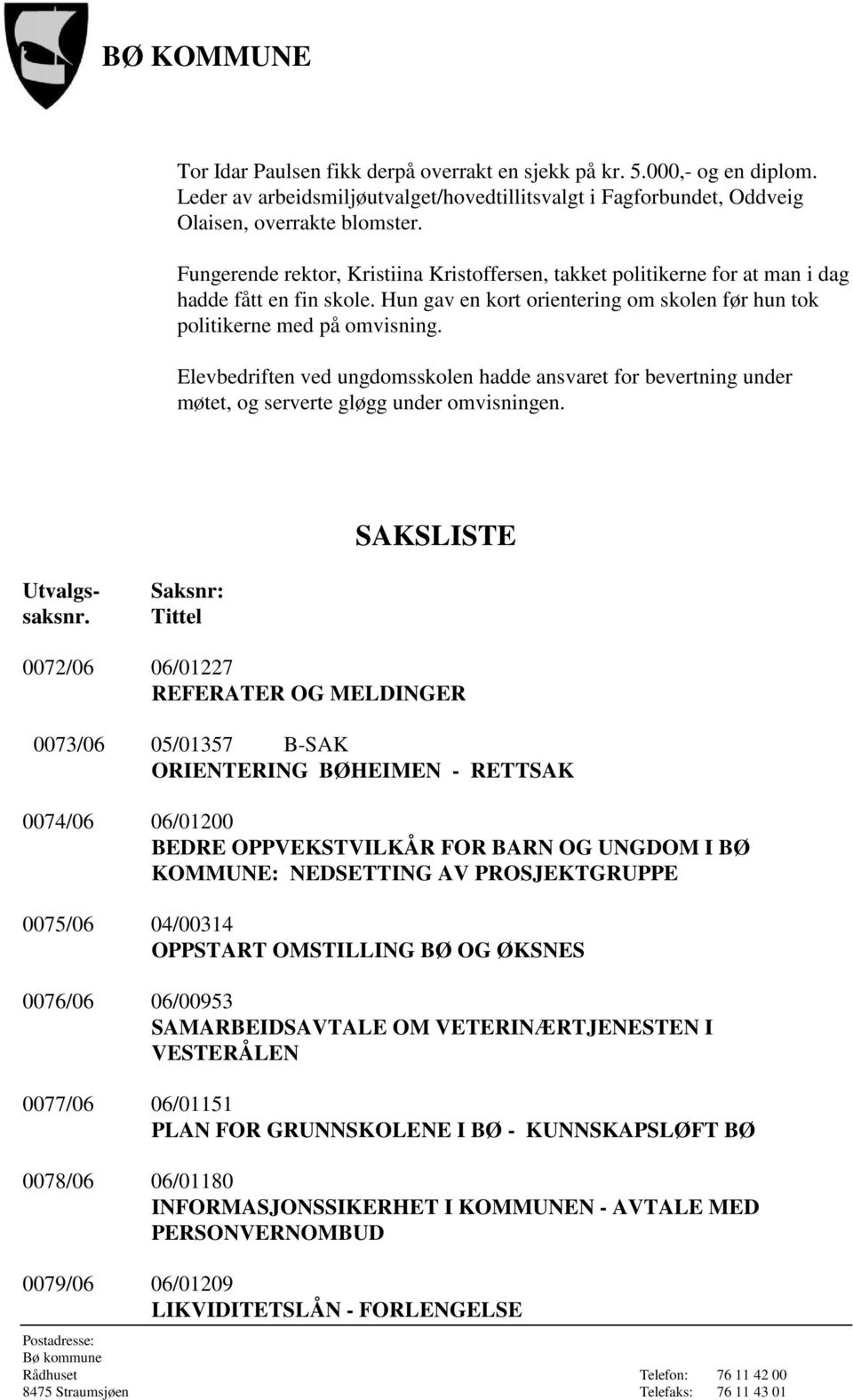 Elevbedriften ved ungdomsskolen hadde ansvaret for bevertning under møtet, og serverte gløgg under omvisningen. SAKSLISTE Utvalgssaksnr.