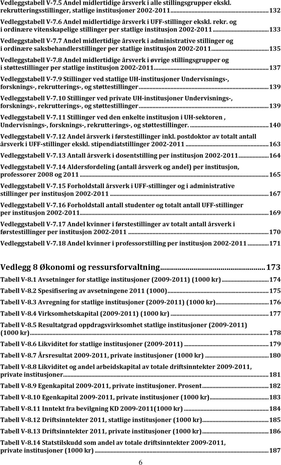 7 Andel midlertidige årsverk i administrative stillinger og i ordinære saksbehandlerstillinger per statlige institusjon 2002-2011... 135 Vedleggstabell V-7.