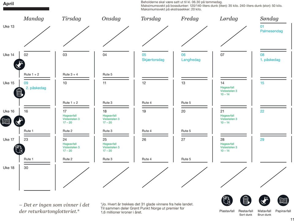 påskedag Hageavfall Vistestølen 3 + 2 Rute 3 Rute 4 Rute 5 Uke 16 16 17 Hageavfall Vistestølen 3 17 20 18 Hageavfall Vistestølen 3 17 20 19 20 21 Hageavfall Vistestølen 3 22 Uke 17 23 24 Hageavfall