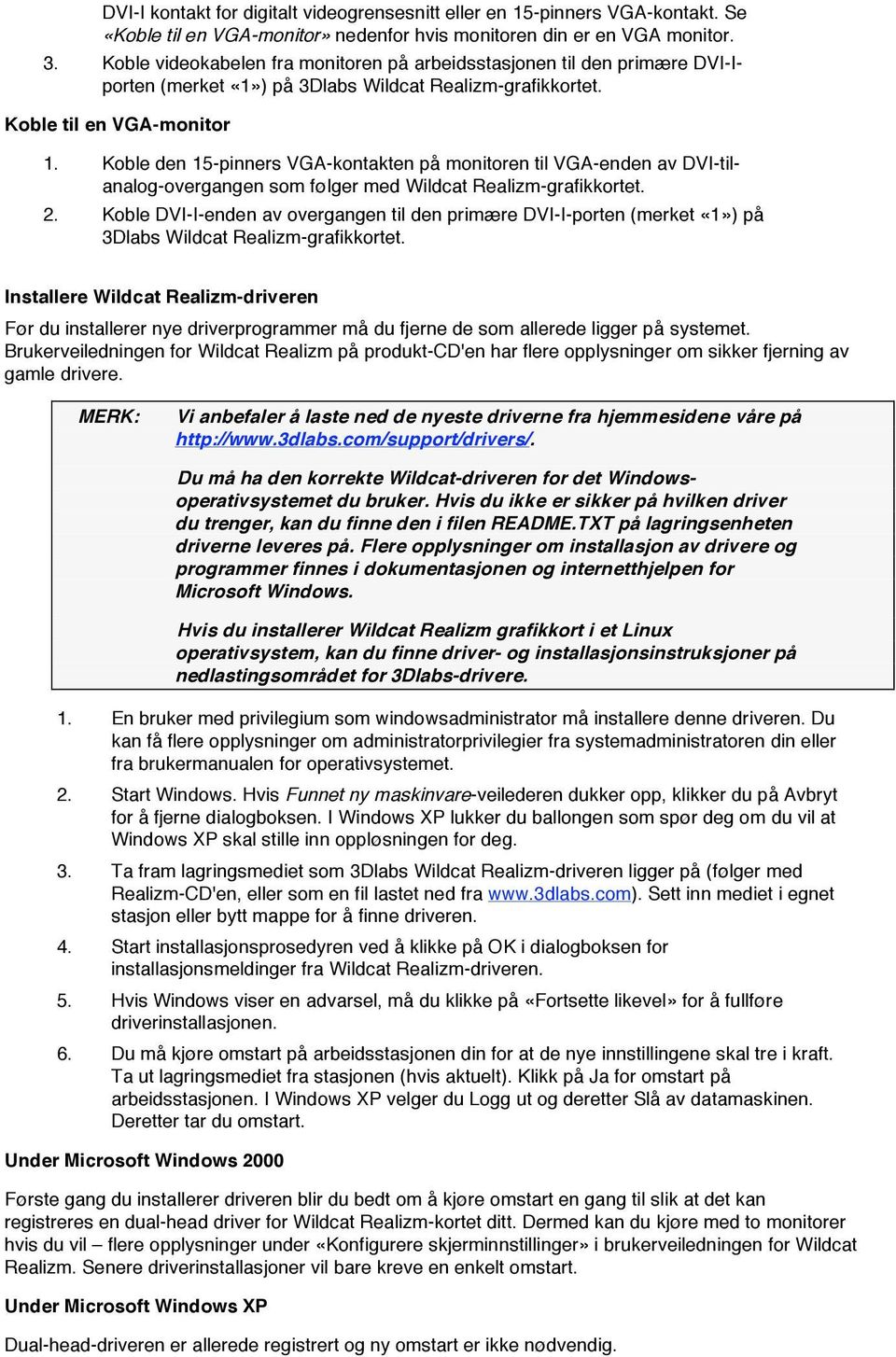 Koble den 15-pinners VGA-kontakten på monitoren til VGA-enden av DVI-tilanalog-overgangen som følger med Wildcat Realizm-grafikkortet. 2.