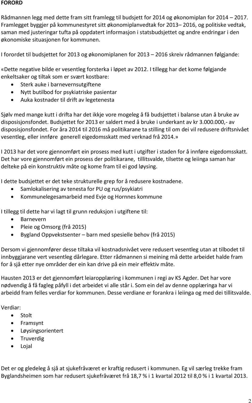 økonomiske situasjonen for kommunen. I forordet til budsjettet for 2013 og økonomiplanen for 2013 2016 skreiv rådmannen følgjande: «Dette negative bilde er vesentleg forsterka i løpet av 2012.