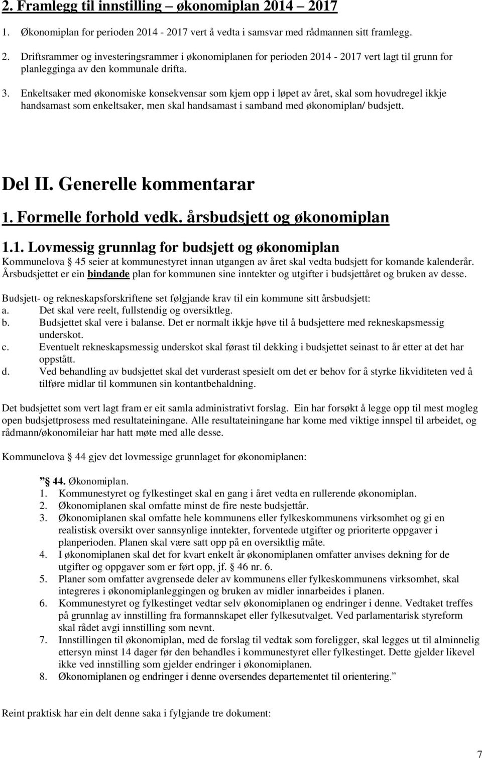 Generelle kommentarar 1. Formelle forhold vedk. årsbudsjett og økonomiplan 1.1. Lovmessig grunnlag for budsjett og økonomiplan Kommunelova 45 seier at kommunestyret innan utgangen av året skal vedta budsjett for komande kalenderår.