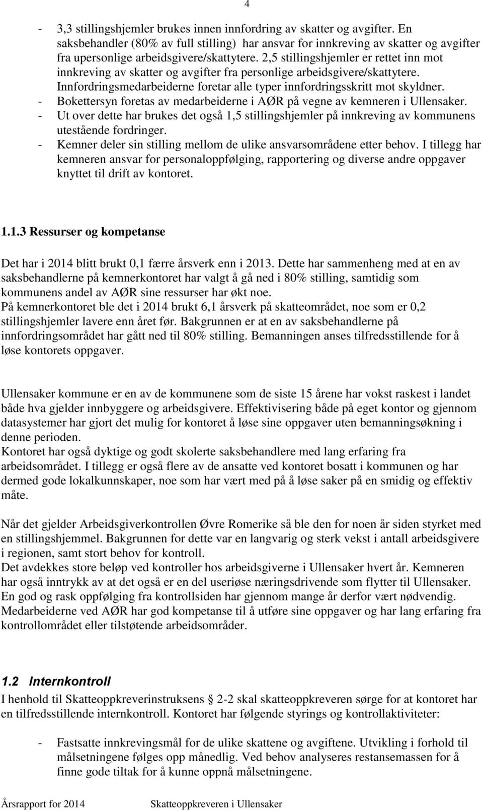 2,5 stillingshjemler er rettet inn mot innkreving av skatter og avgifter fra personlige arbeidsgivere/skattytere. Innfordringsmedarbeiderne foretar alle typer innfordringsskritt mot skyldner.