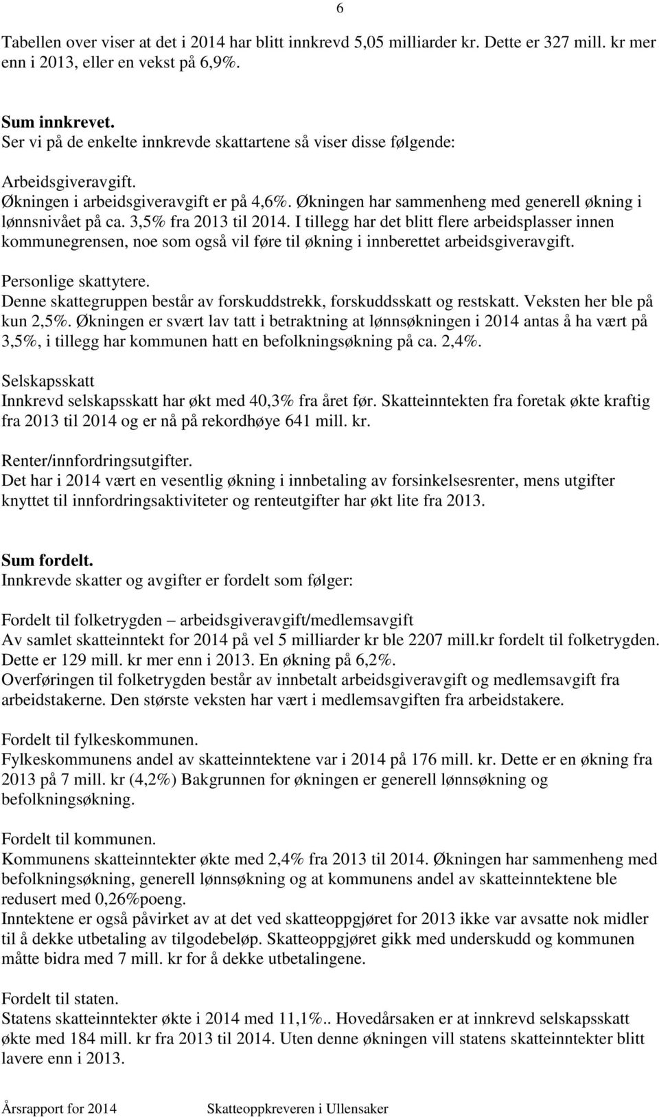 3,5% fra 2013 til 2014. I tillegg har det blitt flere arbeidsplasser innen kommunegrensen, noe som også vil føre til økning i innberettet arbeidsgiveravgift. Personlige skattytere.