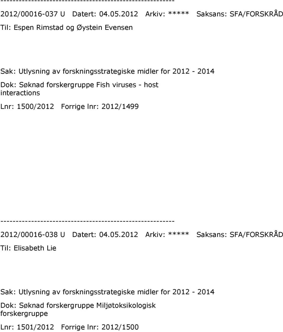 2012-2014 Dok: Søknad forskergruppe Fish viruses - host interactions Lnr: 1500/2012 Forrige lnr: 2012/1499 2012/00016-038 U