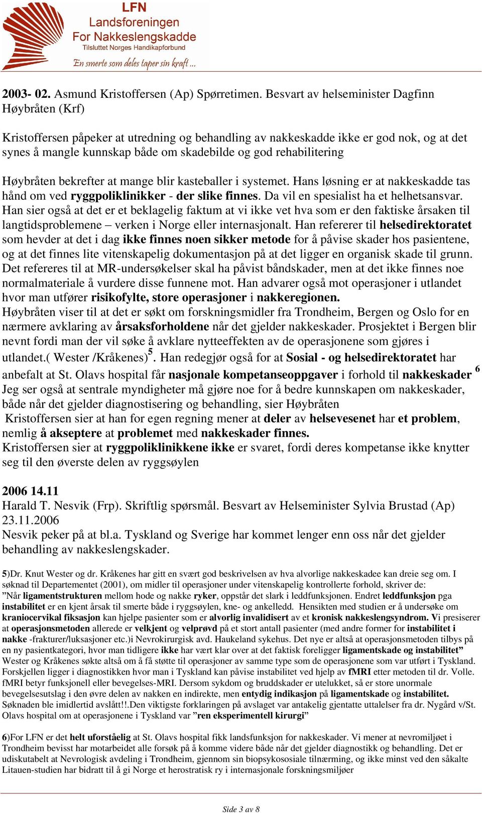 rehabilitering Høybråten bekrefter at mange blir kasteballer i systemet. Hans løsning er at nakkeskadde tas hånd om ved ryggpoliklinikker - der slike finnes. Da vil en spesialist ha et helhetsansvar.