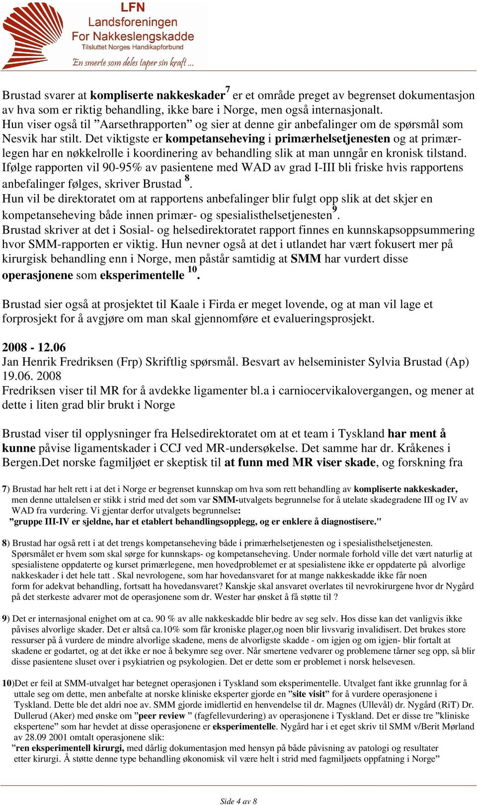 Det viktigste er kompetanseheving i primærhelsetjenesten og at primærlegen har en nøkkelrolle i koordinering av behandling slik at man unngår en kronisk tilstand.