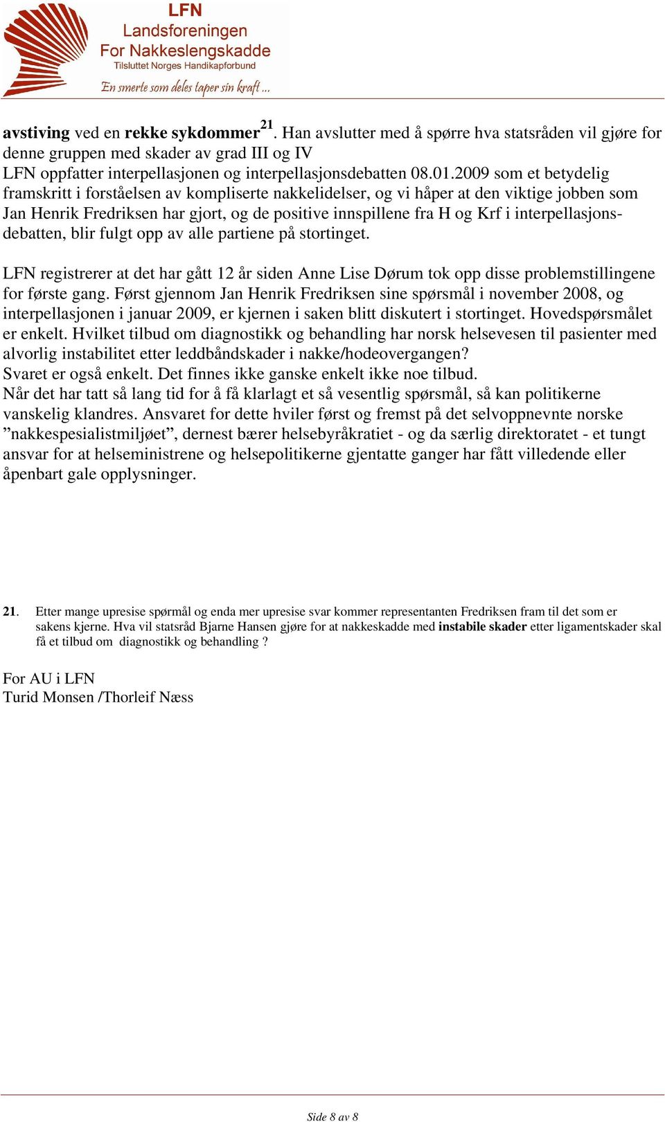 interpellasjonsdebatten, blir fulgt opp av alle partiene på stortinget. LFN registrerer at det har gått 12 år siden Anne Lise Dørum tok opp disse problemstillingene for første gang.