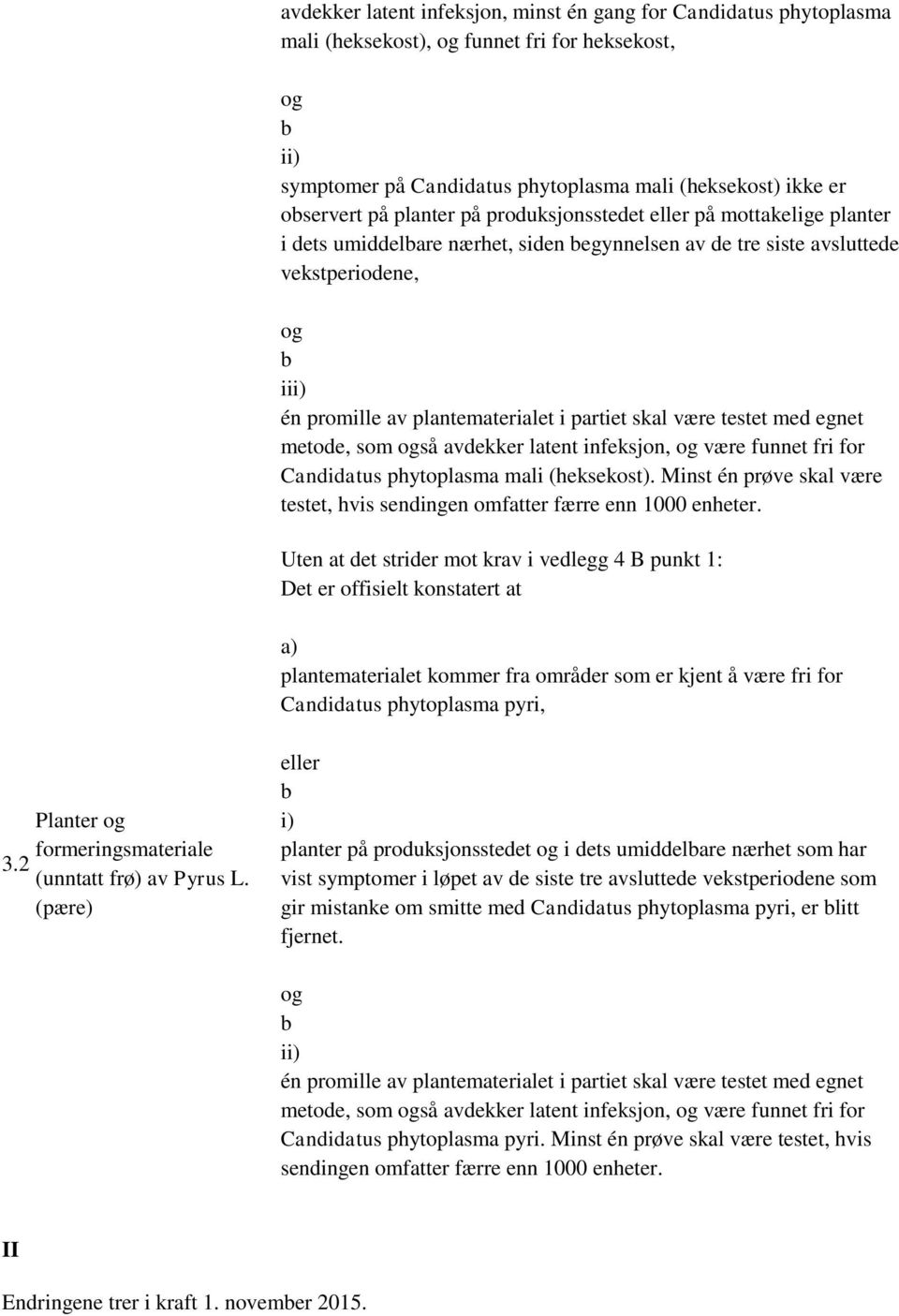 metode, som så avdekker latent infeksjon, være funnet fri for Candidatus phytoplasma mali (heksekost). Minst én prøve skal være testet, hvis sendingen omfatter færre enn 1000 enheter.