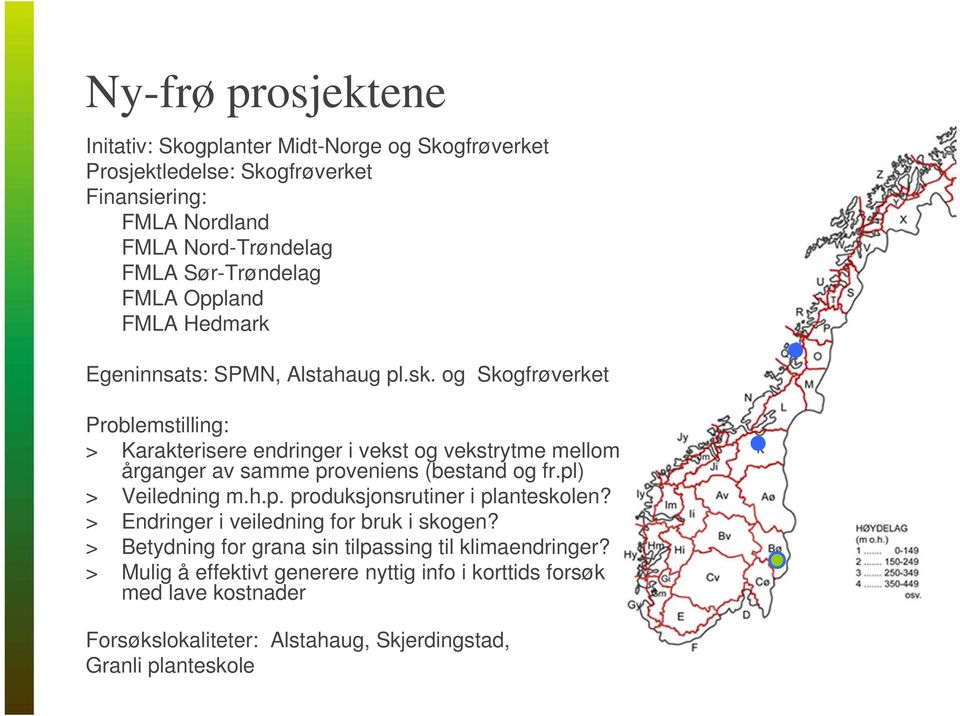 og Skogfrøverket Problemstilling: > Karakterisere endringer i vekst og vekstrytme mellom årganger av samme proveniens (bestand og fr.pl) > Veiledning m.h.p. produksjonsrutiner i planteskolen?