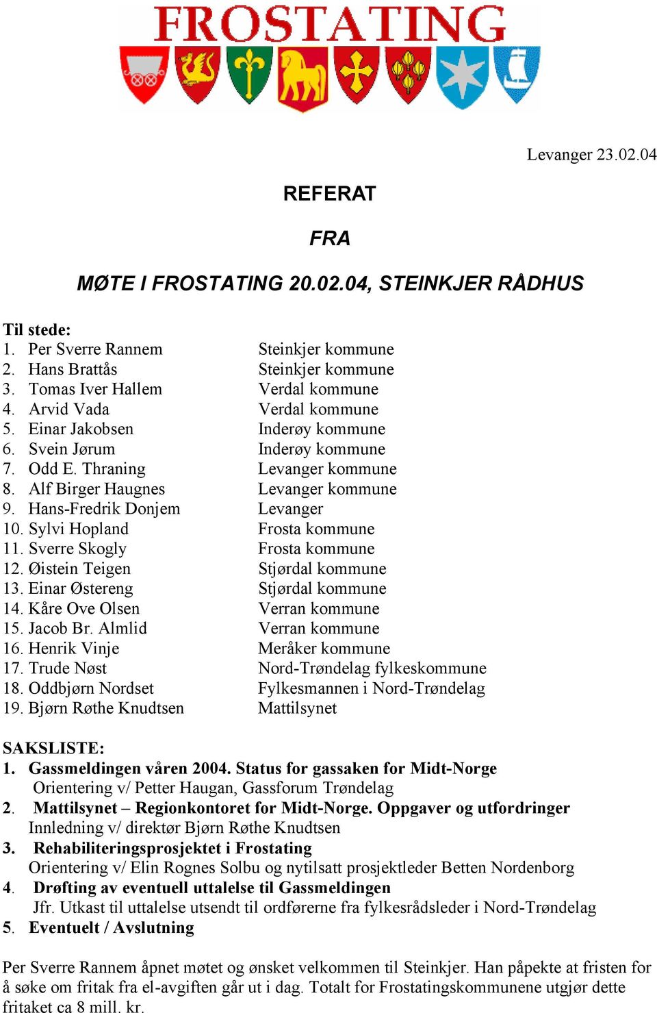 Hans-Fredrik Donjem Levanger 10. Sylvi Hopland Frosta kommune 11. Sverre Skogly Frosta kommune 12. Øistein Teigen Stjørdal kommune 13. Einar Østereng Stjørdal kommune 14.