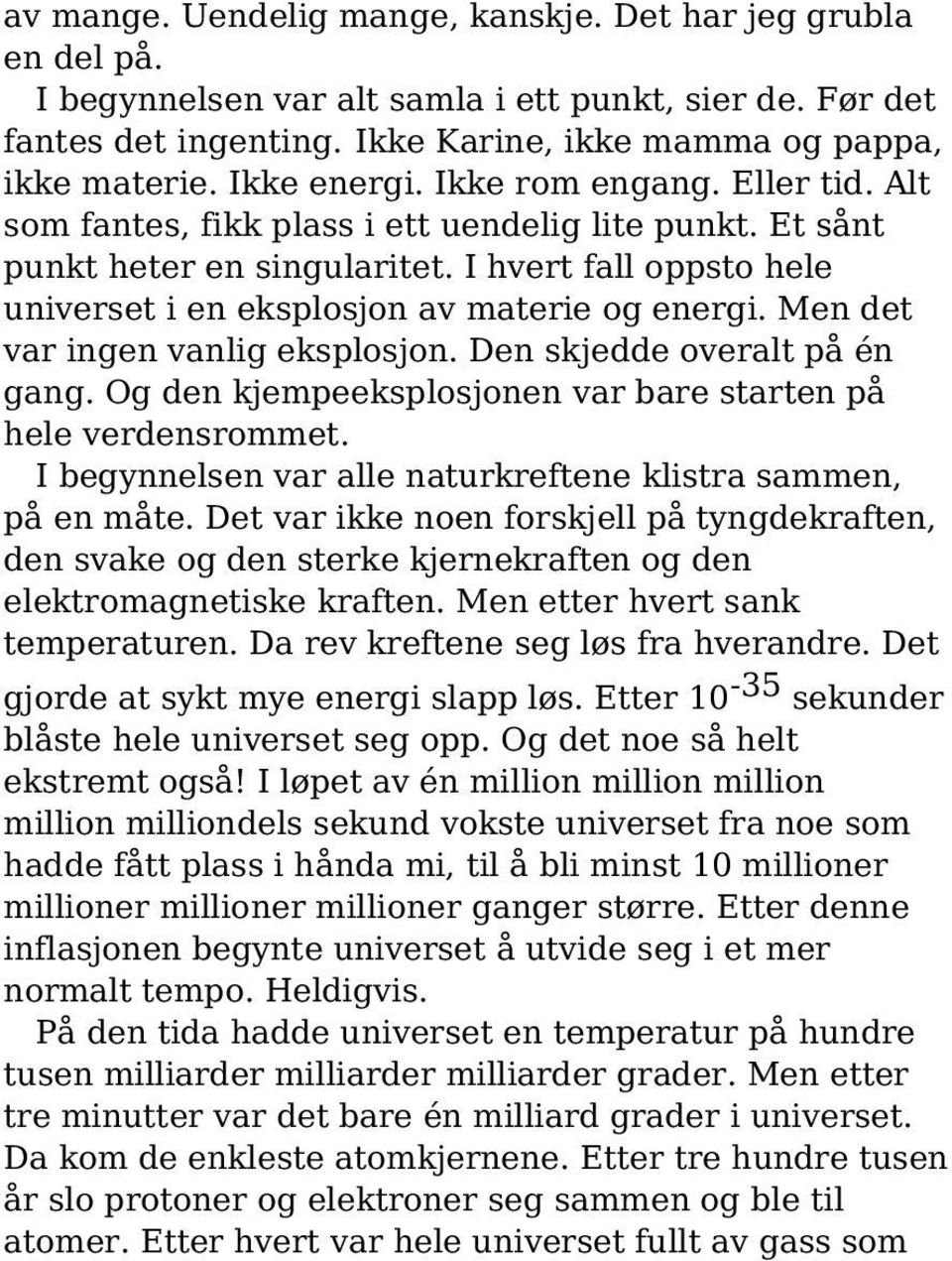 I hvert fall oppsto hele universet i en eksplosjon av materie og energi. Men det var ingen vanlig eksplosjon. Den skjedde overalt på én gang.