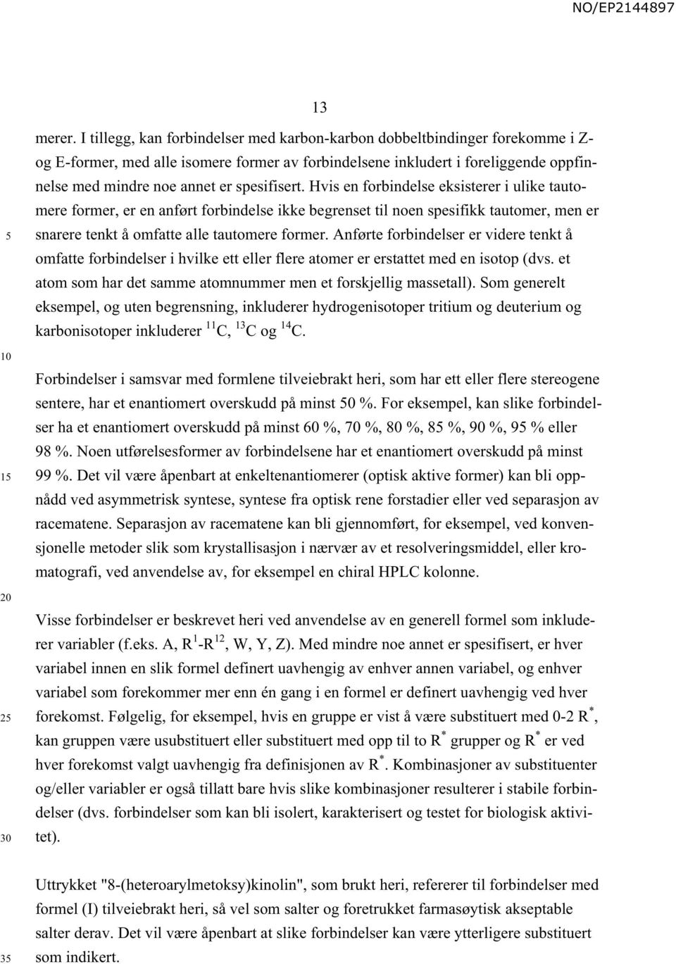 spesifisert. Hvis en forbindelse eksisterer i ulike tautomere former, er en anført forbindelse ikke begrenset til noen spesifikk tautomer, men er snarere tenkt å omfatte alle tautomere former.