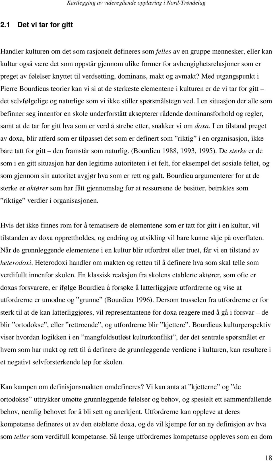 Med utgangspunkt i Pierre Bourdieus teorier kan vi si at de sterkeste elementene i kulturen er de vi tar for gitt det selvfølgelige og naturlige som vi ikke stiller spørsmålstegn ved.