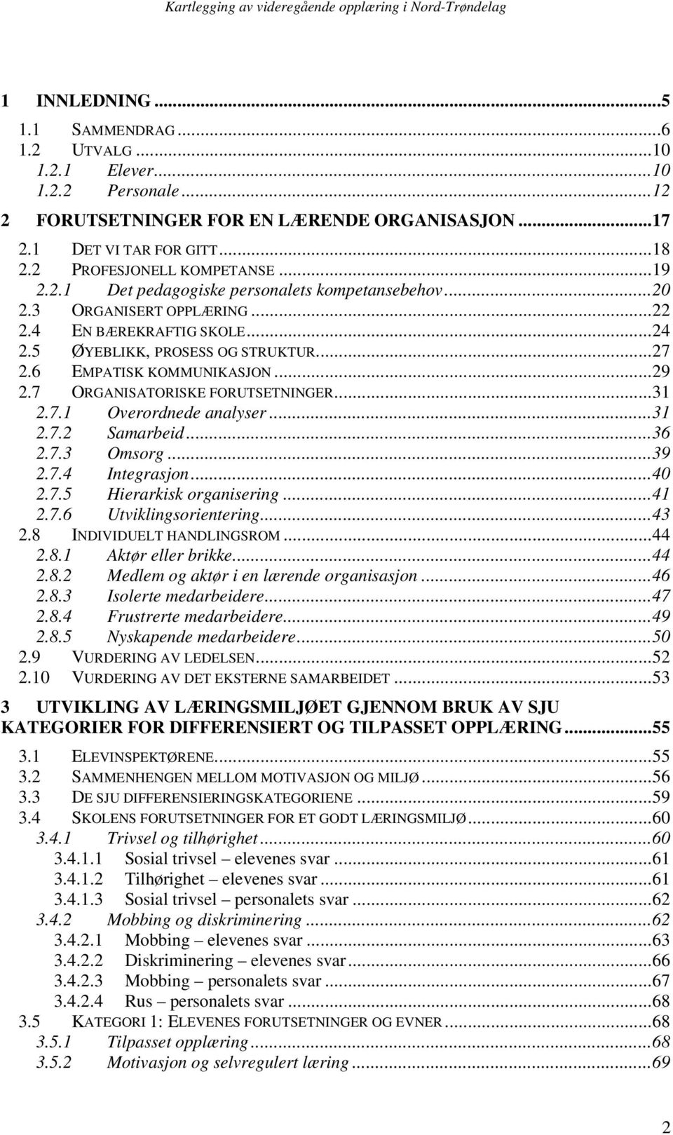 7 ORGANISATORISKE FORUTSETNINGER...31 2.7.1 Overordnede analyser...31 2.7.2 Samarbeid...36 2.7.3 Omsorg...39 2.7.4 Integrasjon...40 2.7.5 Hierarkisk organisering...41 2.7.6 Utviklingsorientering...43 2.