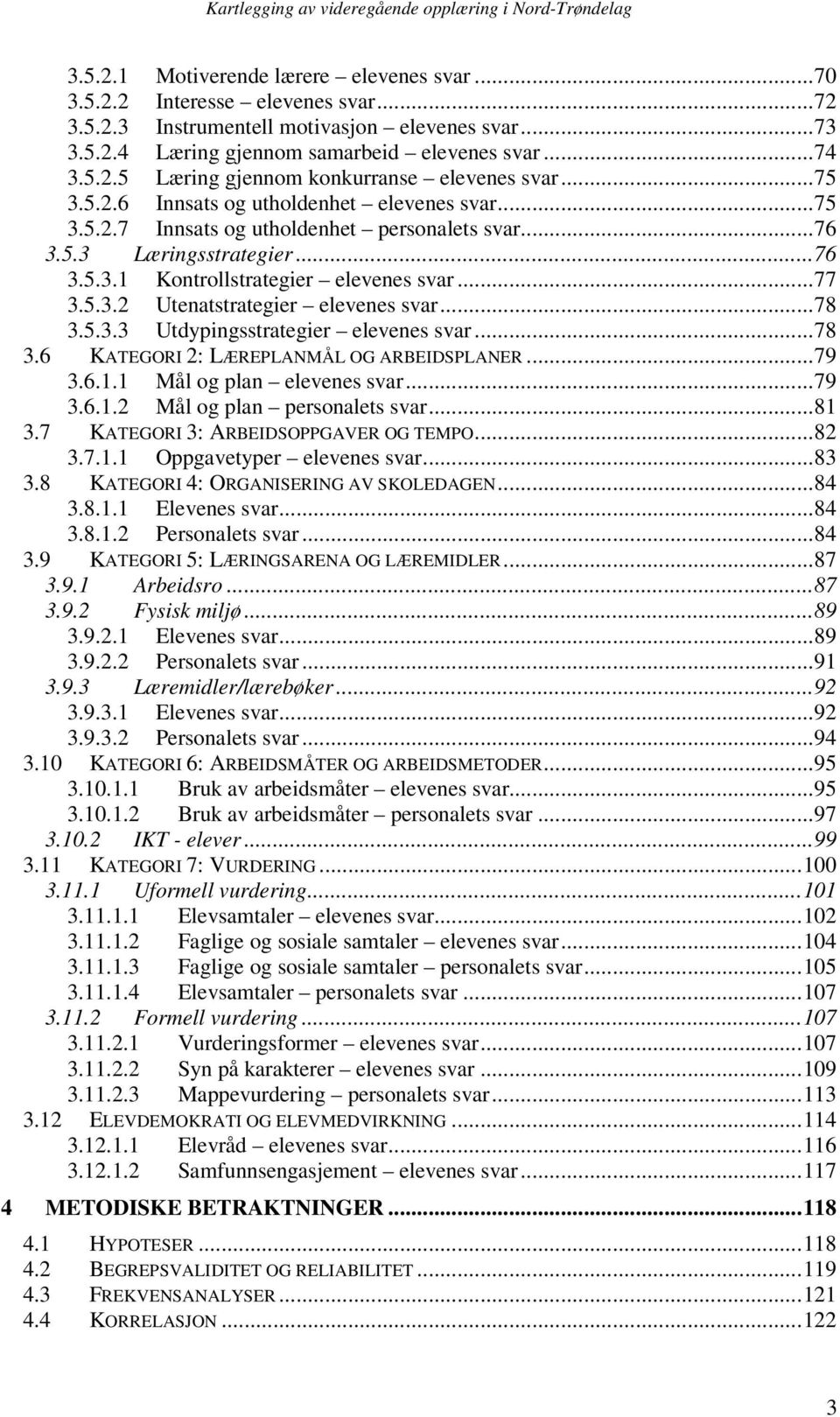 ..78 3.5.3.3 Utdypingsstrategier elevenes svar...78 3.6 KATEGORI 2: LÆREPLANMÅL OG ARBEIDSPLANER...79 3.6.1.1 Mål og plan elevenes svar...79 3.6.1.2 Mål og plan personalets svar...81 3.