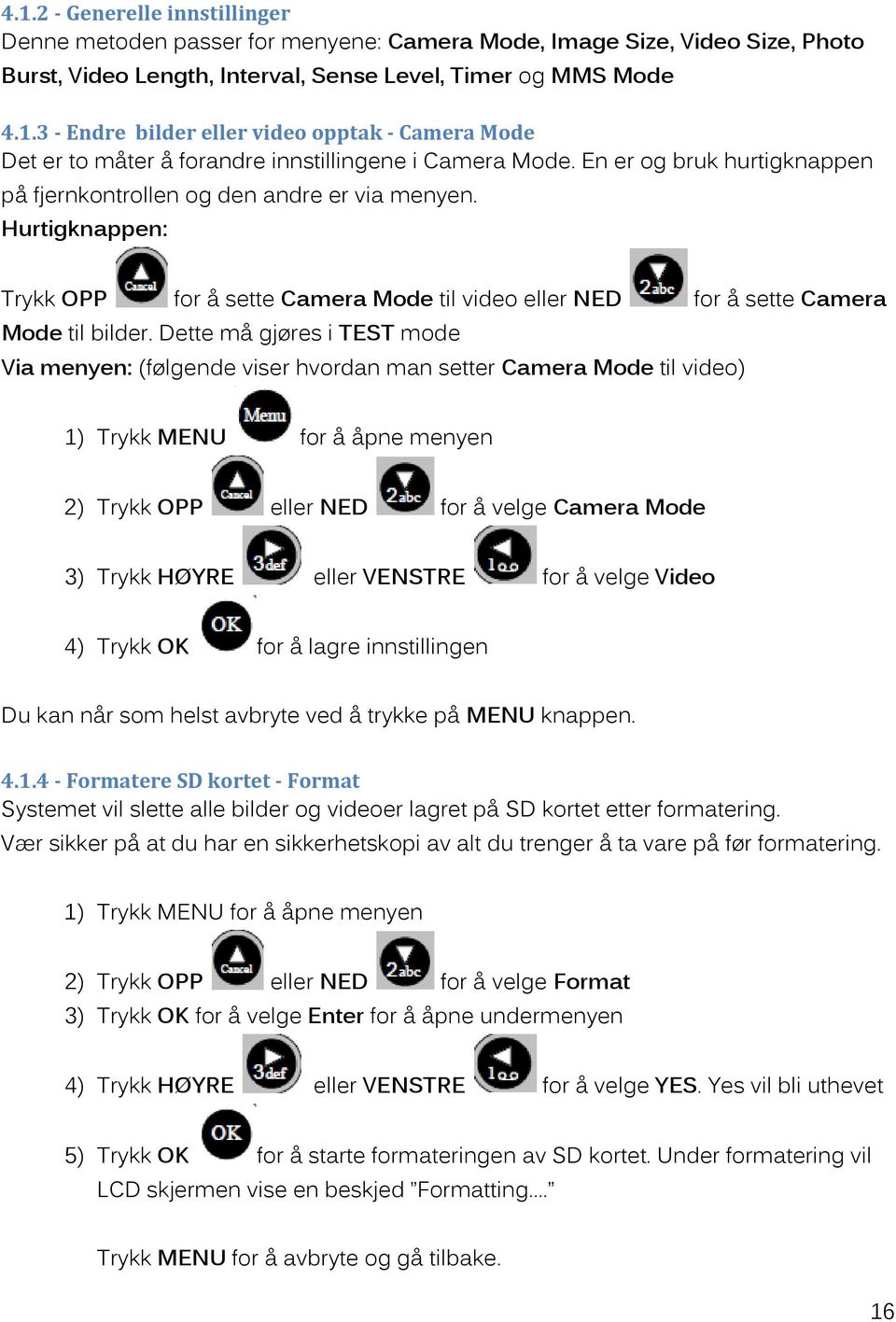 Dette må gjøres i TEST mode Via menyen: (følgende viser hvordan man setter Camera Mode til video) 1) Trykk MENU for å åpne menyen 2) Trykk OPP eller NED for å velge Camera Mode 3) Trykk HØYRE eller