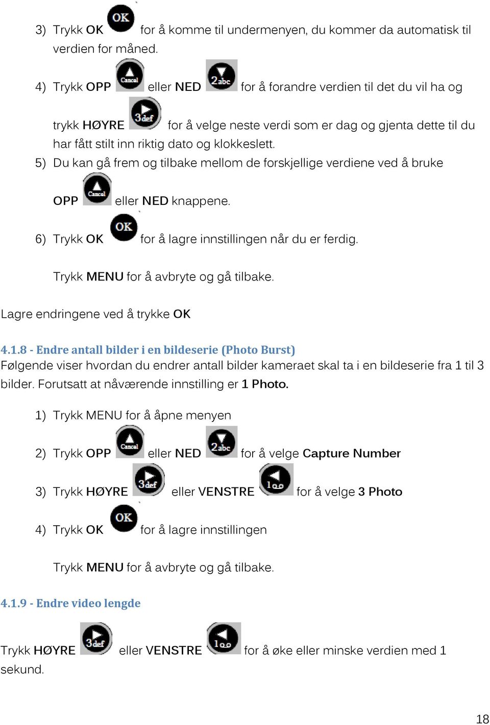 5) Du kan gå frem og tilbake mellom de forskjellige verdiene ved å bruke OPP eller NED knappene. 6) Trykk OK for å lagre innstillingen når du er ferdig. Trykk MENU for å avbryte og gå tilbake.